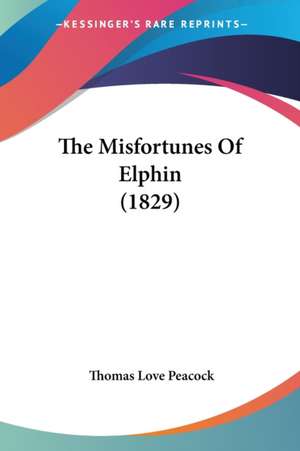 The Misfortunes Of Elphin (1829) de Thomas Love Peacock