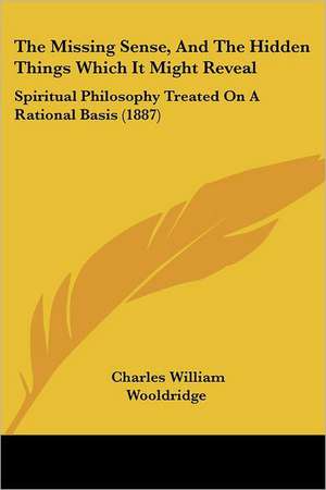 The Missing Sense, And The Hidden Things Which It Might Reveal de Charles William Wooldridge