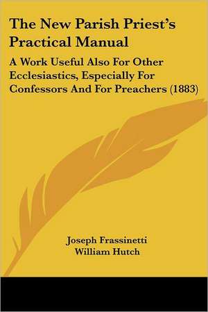 The New Parish Priest's Practical Manual de Joseph Frassinetti