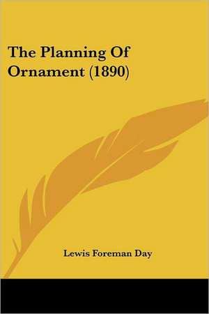 The Planning Of Ornament (1890) de Lewis Foreman Day