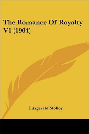 The Romance Of Royalty V1 (1904) de Fitzgerald Molloy