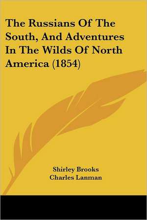 The Russians Of The South, And Adventures In The Wilds Of North America (1854) de Shirley Brooks