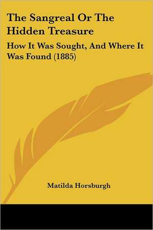 The Sangreal Or The Hidden Treasure de Matilda Horsburgh