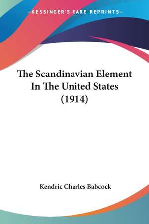 The Scandinavian Element In The United States (1914) de Kendric Charles Babcock