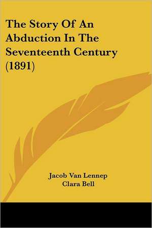 The Story Of An Abduction In The Seventeenth Century (1891) de Jacob Van Lennep