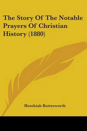 The Story Of The Notable Prayers Of Christian History (1880) de Hezekiah Butterworth