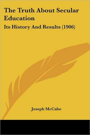 The Truth About Secular Education de Joseph Mccabe