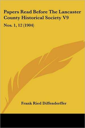 Papers Read Before The Lancaster County Historical Society V9 de Frank Ried Diffenderffer