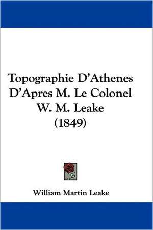 Topographie D'Athenes D'Apres M. Le Colonel W. M. Leake (1849) de William Martin Leake