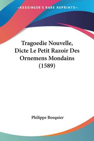 Tragoedie Nouvelle, Dicte Le Petit Razoir Des Ornemens Mondains (1589) de Philippe Bosquier