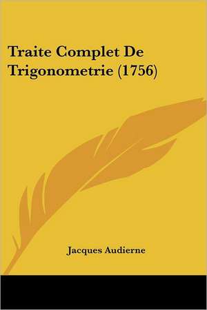 Traite Complet De Trigonometrie (1756) de Jacques Audierne