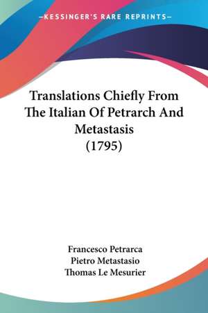 Translations Chiefly From The Italian Of Petrarch And Metastasis (1795) de Francesco Petrarca