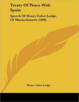 Treaty Of Peace With Spain de Henry Cabot Lodge