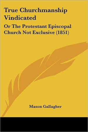 True Churchmanship Vindicated de Mason Gallagher