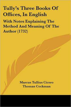 Tully's Three Books Of Offices, In English de Marcus Tullius Cicero