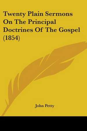 Twenty Plain Sermons On The Principal Doctrines Of The Gospel (1854) de John Petty