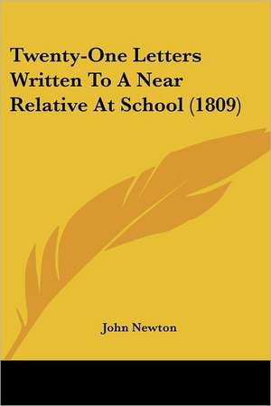 Twenty-One Letters Written To A Near Relative At School (1809) de John Newton