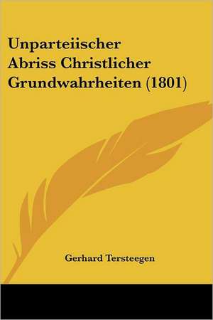 Unparteiischer Abriss Christlicher Grundwahrheiten (1801) de Gerhard Tersteegen