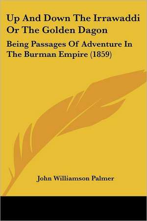 Up And Down The Irrawaddi Or The Golden Dagon de John Williamson Palmer