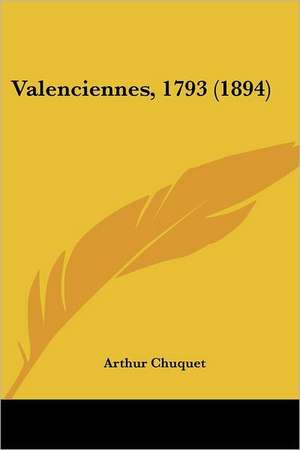 Valenciennes, 1793 (1894) de Arthur Chuquet