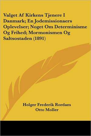 Valget Af Kirkens Tjenere I Danmark; En Jodemissionaers Oplevelser; Noget Om Determinisme Og Frihed; Mormonismen Og Saltsostaden (1891) de Holger Frederik Rordam