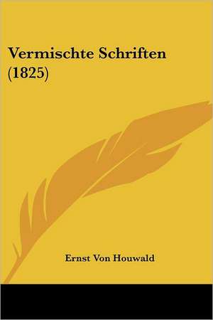 Vermischte Schriften (1825) de Ernst Von Houwald