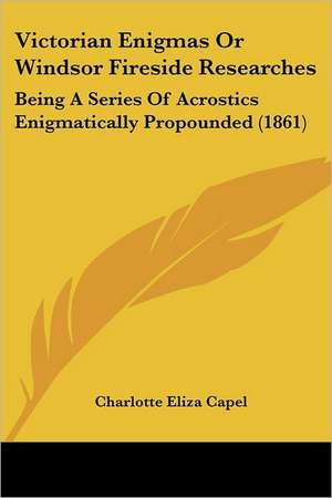 Victorian Enigmas Or Windsor Fireside Researches de Charlotte Eliza Capel