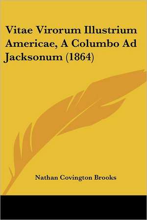 Vitae Virorum Illustrium Americae, A Columbo Ad Jacksonum (1864) de Nathan Covington Brooks