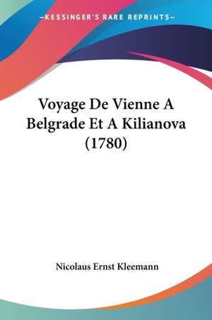 Voyage De Vienne A Belgrade Et A Kilianova (1780) de Nicolaus Ernst Kleemann