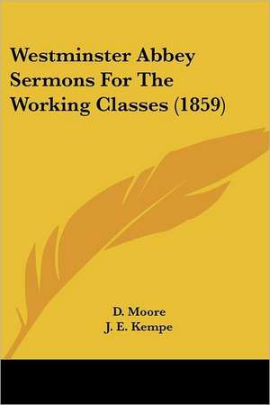 Westminster Abbey Sermons For The Working Classes (1859) de D. Moore