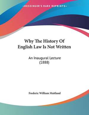 Why The History Of English Law Is Not Written de Frederic William Maitland