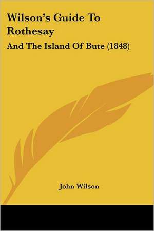 Wilson's Guide To Rothesay de John Wilson