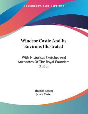 Windsor Castle And Its Environs Illustrated de Thomas Roscoe