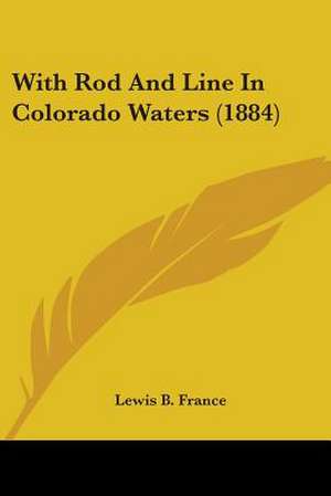 With Rod And Line In Colorado Waters (1884) de Lewis B. France