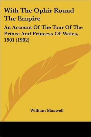 With The Ophir Round The Empire de William Maxwell