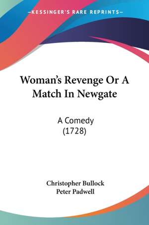 Woman's Revenge Or A Match In Newgate de Christopher Bullock