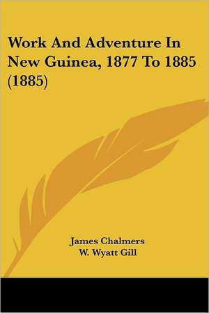 Work And Adventure In New Guinea, 1877 To 1885 (1885) de James Chalmers