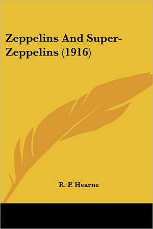 Zeppelins And Super-Zeppelins (1916) de R. P. Hearne