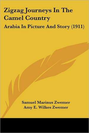 Zigzag Journeys In The Camel Country de Samuel Marinus Zwemer