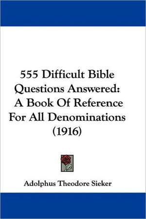 555 Difficult Bible Questions Answered de Adolphus Theodore Sieker