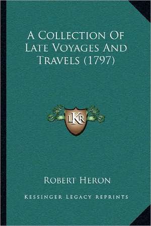 A Collection Of Late Voyages And Travels (1797) de Robert Heron