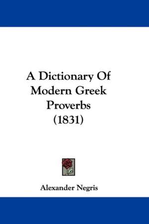 A Dictionary Of Modern Greek Proverbs (1831) de Alexander Negris