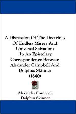 A Discussion Of The Doctrines Of Endless Misery And Universal Salvation de Alexander Campbell