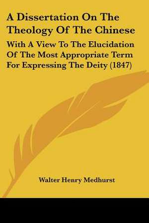 A Dissertation On The Theology Of The Chinese de Walter Henry Medhurst