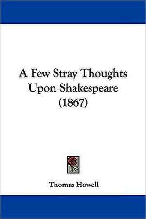 A Few Stray Thoughts Upon Shakespeare (1867) de Thomas Howell