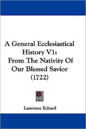 A General Ecclesiastical History V1 de Laurence Echard