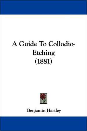 A Guide To Collodio-Etching (1881) de Benjamin Hartley