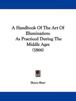 A Handbook Of The Art Of Illumination de Henry Shaw