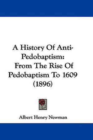 A History of Anti-Pedobaptism de Albert Henry Newman