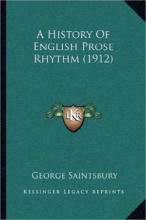 A History Of English Prose Rhythm (1912) de George Saintsbury